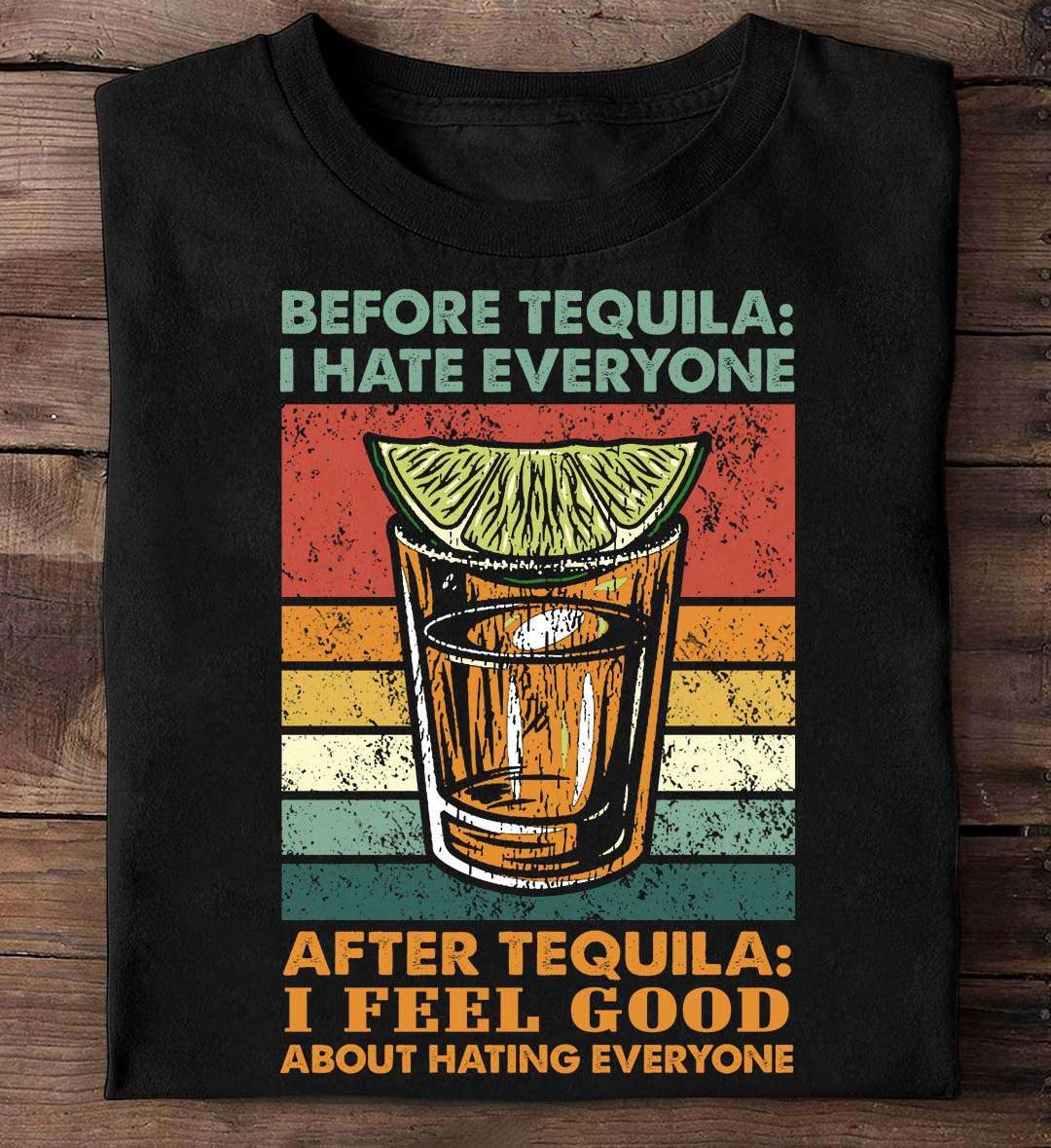 Tequila Whiskey - Before tequila i hate everyone after tequila i feel good about hating everyone