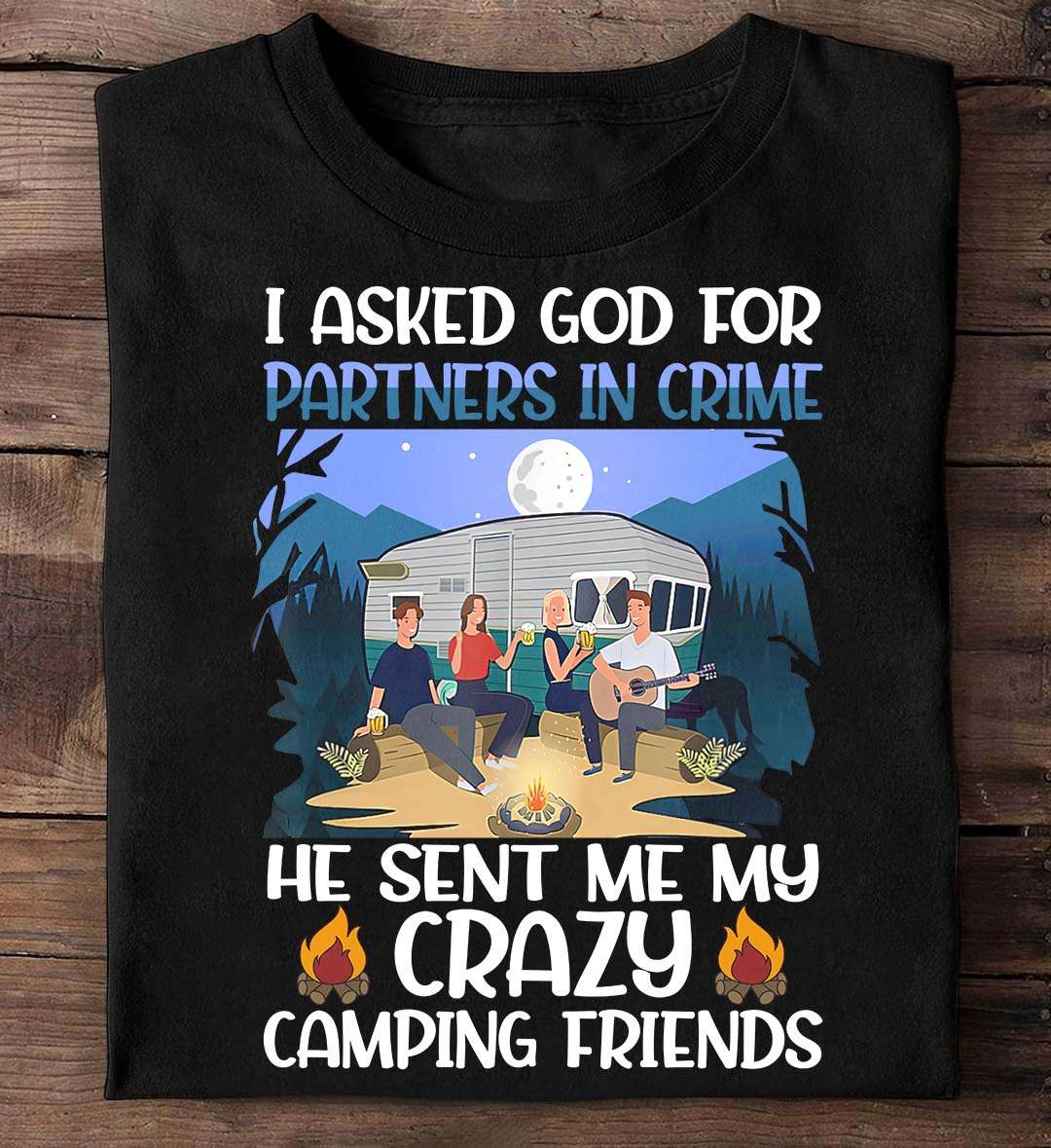 Camping With Friends - I asked god for partners in crime he sent mw my crazy camping friends