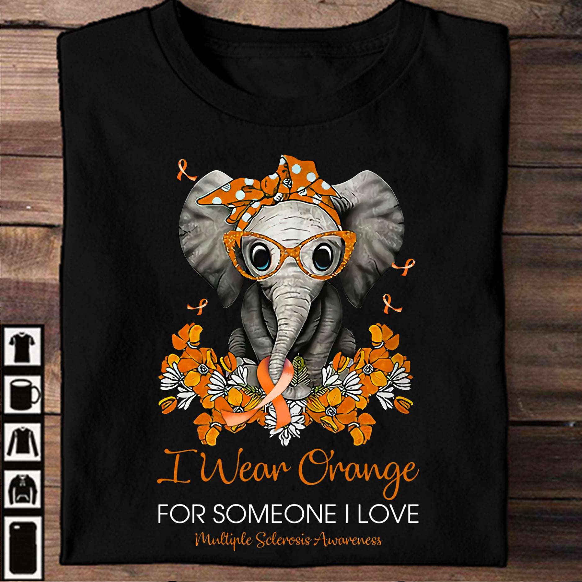 Multiple Sclerosis Elephant - I wear orange for someone i love Multiple Sclerosis Awareness