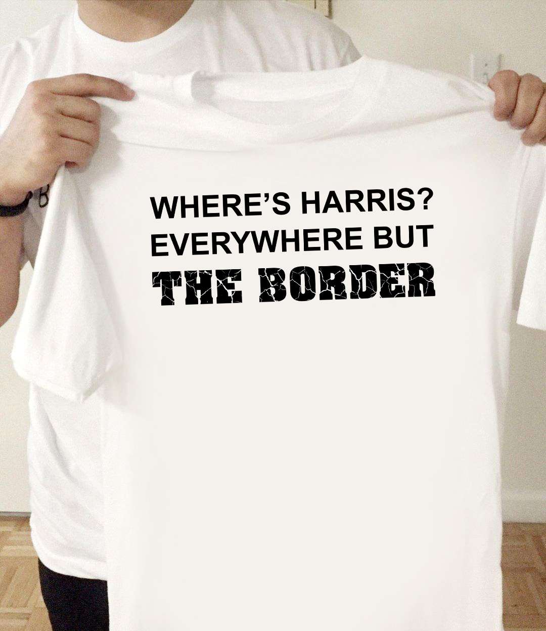 Where's harris? everywhere but the border