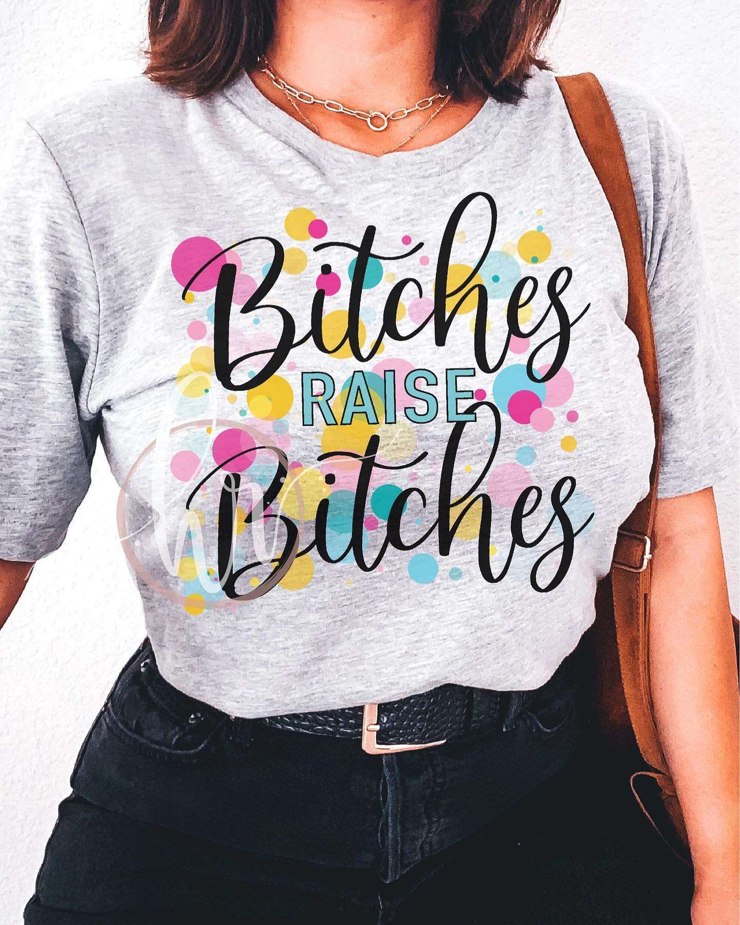 T Shirt For Girl - Bitches raise bitches