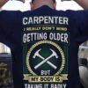 Carpenter i really don't mind getting older but my body taking it badly