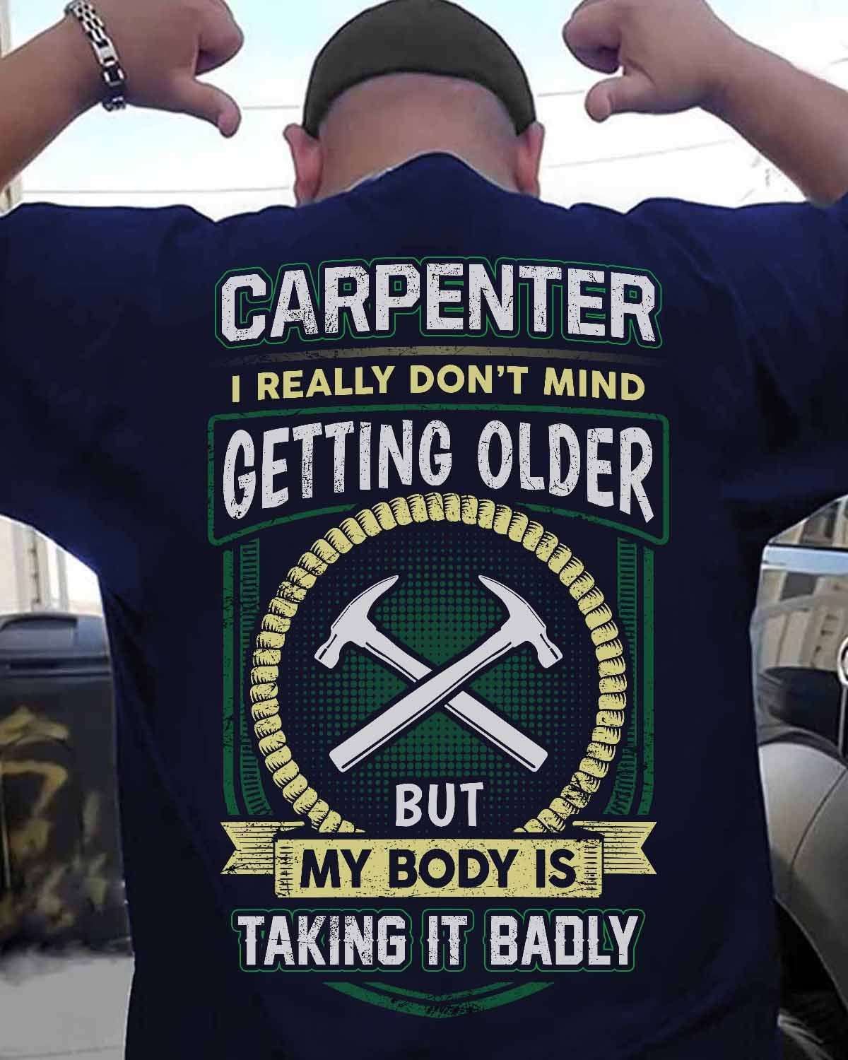 Carpenter i really don't mind getting older but my body taking it badly
