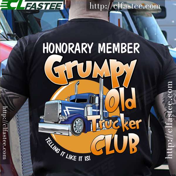 Truck Driver - Honorary member grumpy old trucker club telling it like it is