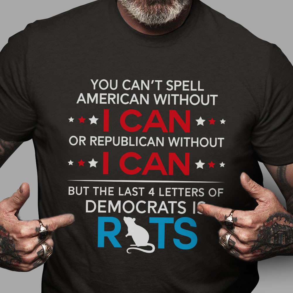 You can't spell american without i can or republican without i can but the last 4 letters