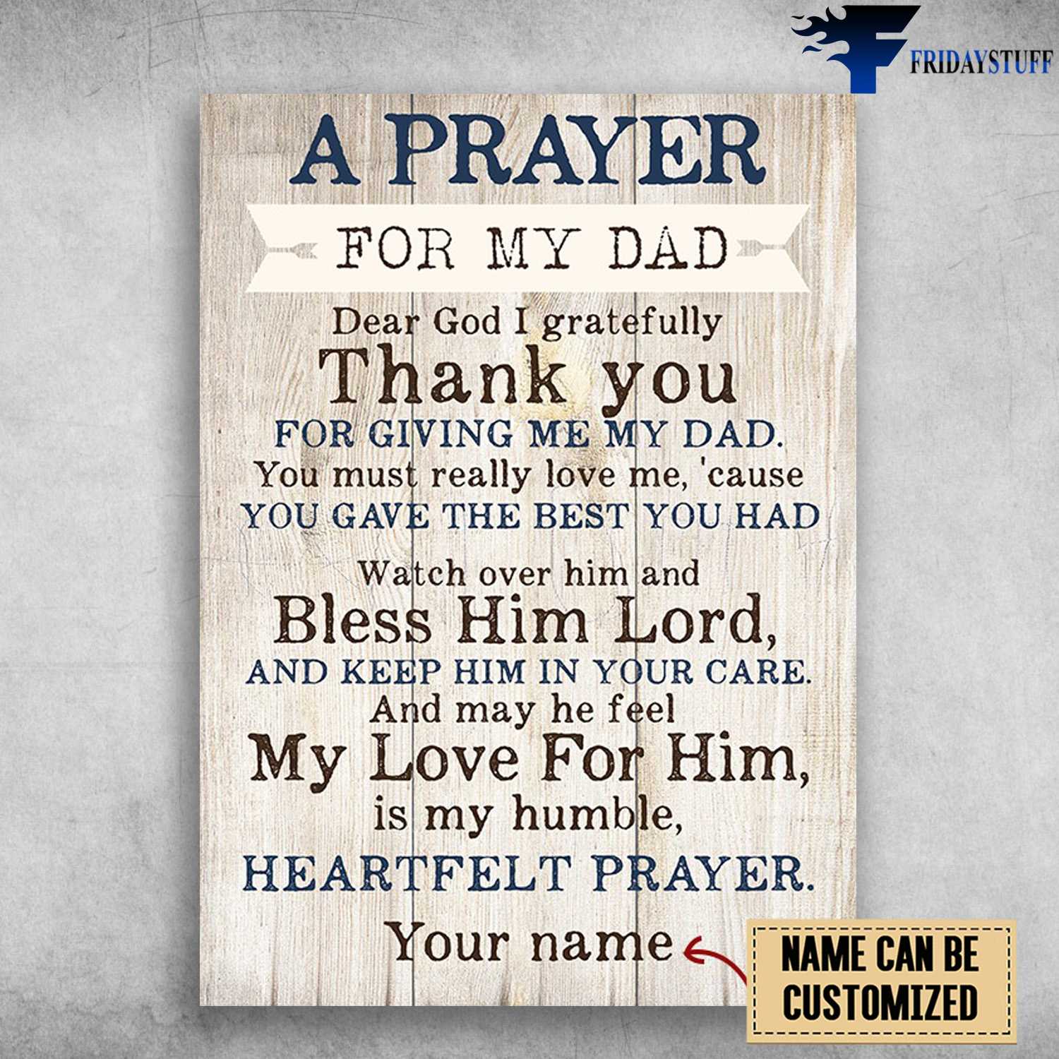 A Prayer For My Dad, Dear God I Greatefully, Thank You, For Giving Me My Dad, You Must Really Love Me, Cause You Gave The Best You Had, Watch Over Him And Bless Him Lord