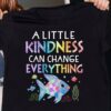 A little kindness can change everything - Kindness in our life, be kind in world