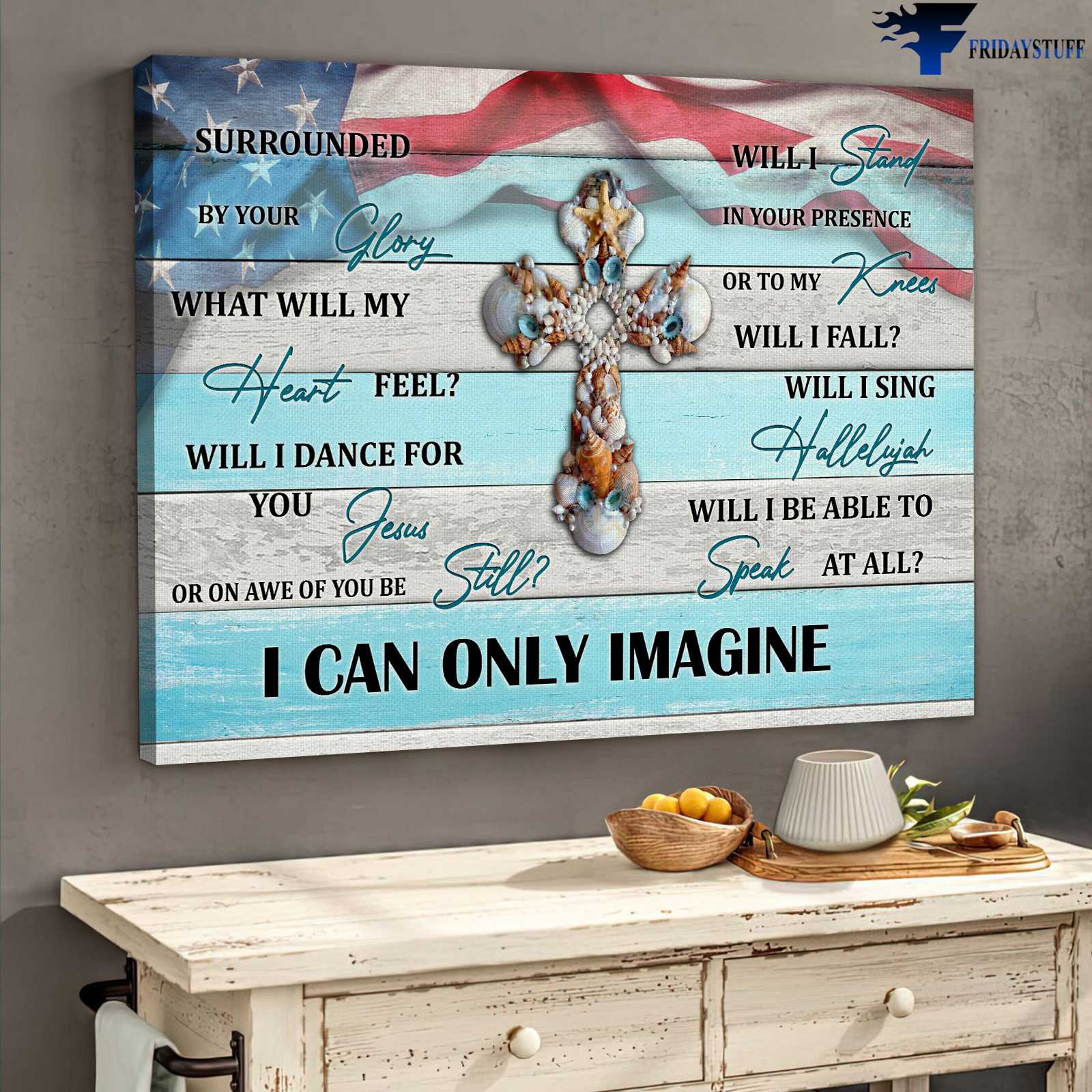 America God Cross - I Can Only Imagine, Surrounded By Your Glory, What Will My Heart Feel, Will I Dance For You, Jesus, Or In Awe Of You Be Still, Will I Stand In Your Presence, Or To My Kness Will I Fall