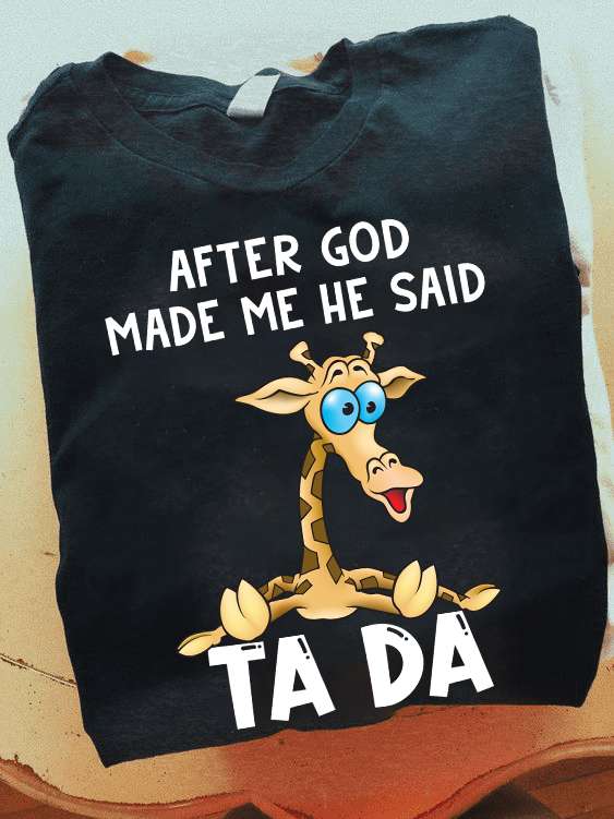 After god made me he said Tada - God made giraffe, funny giraffe graphic T-shirt