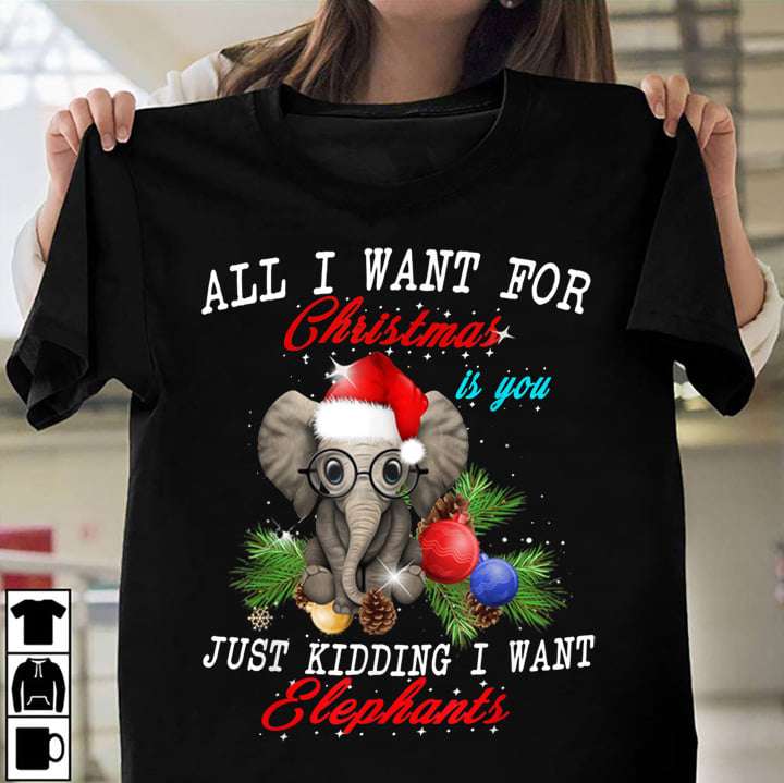 All I want for Christmas is you just kidding I want elephants - Elephant merry christmas