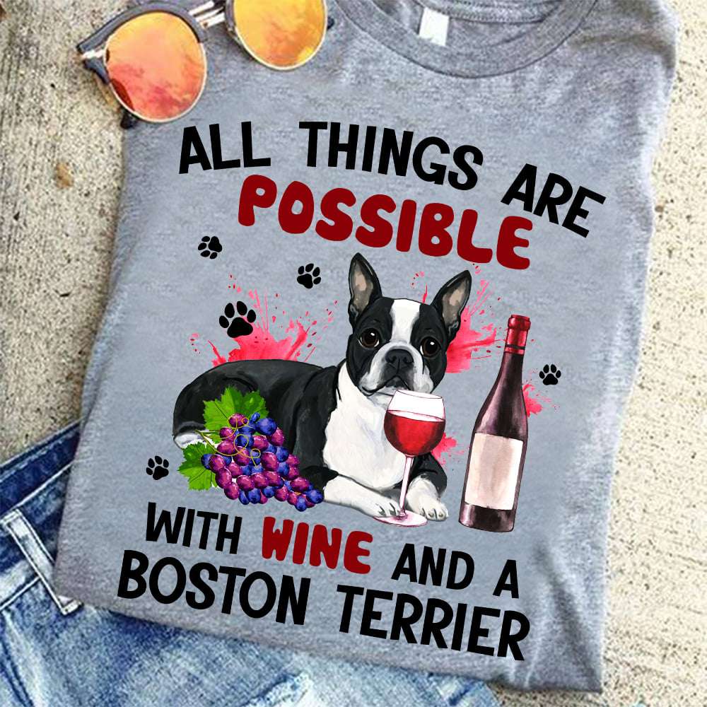 All things are possible with wine and a Boston Terrier - Boston Terrier dog, grape wine