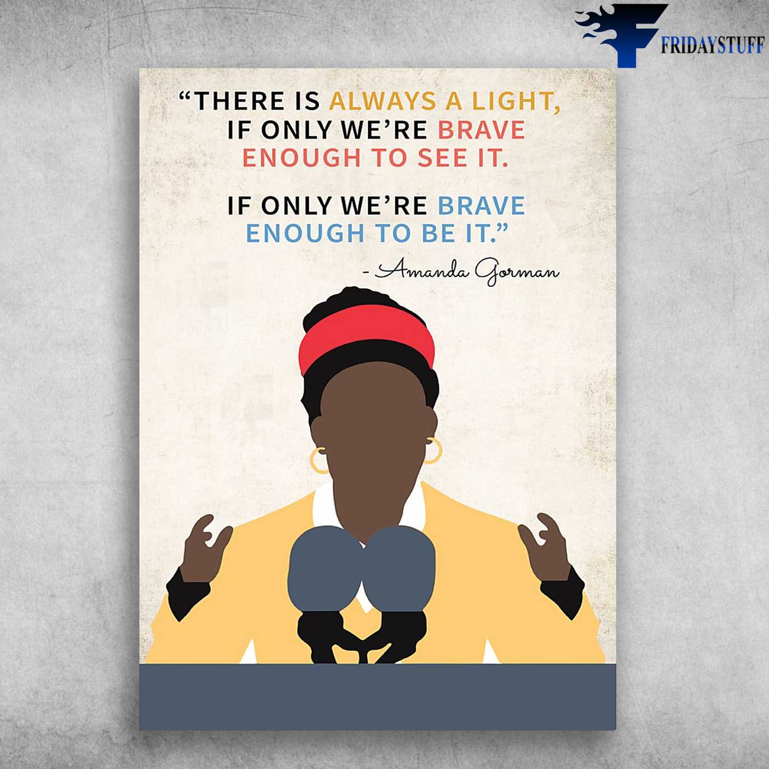 Amanda Gorman - There Is Always A Light, If Only We're Brave, Enough To See It, If Only We're Brave Enough To Be It, Amanda Poster