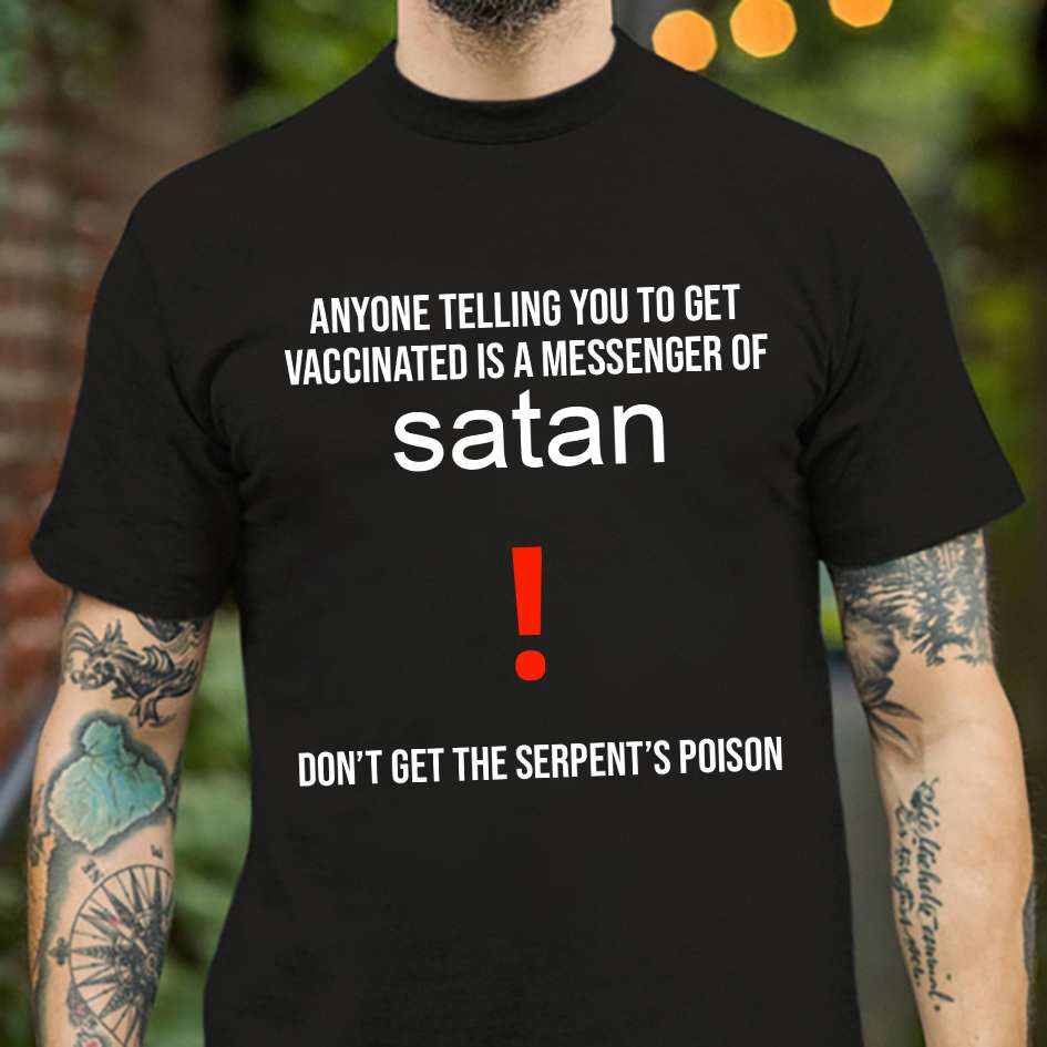 Anyone telling you to get vaccinated is a messenger of satan - Don't get the serpent's poision
