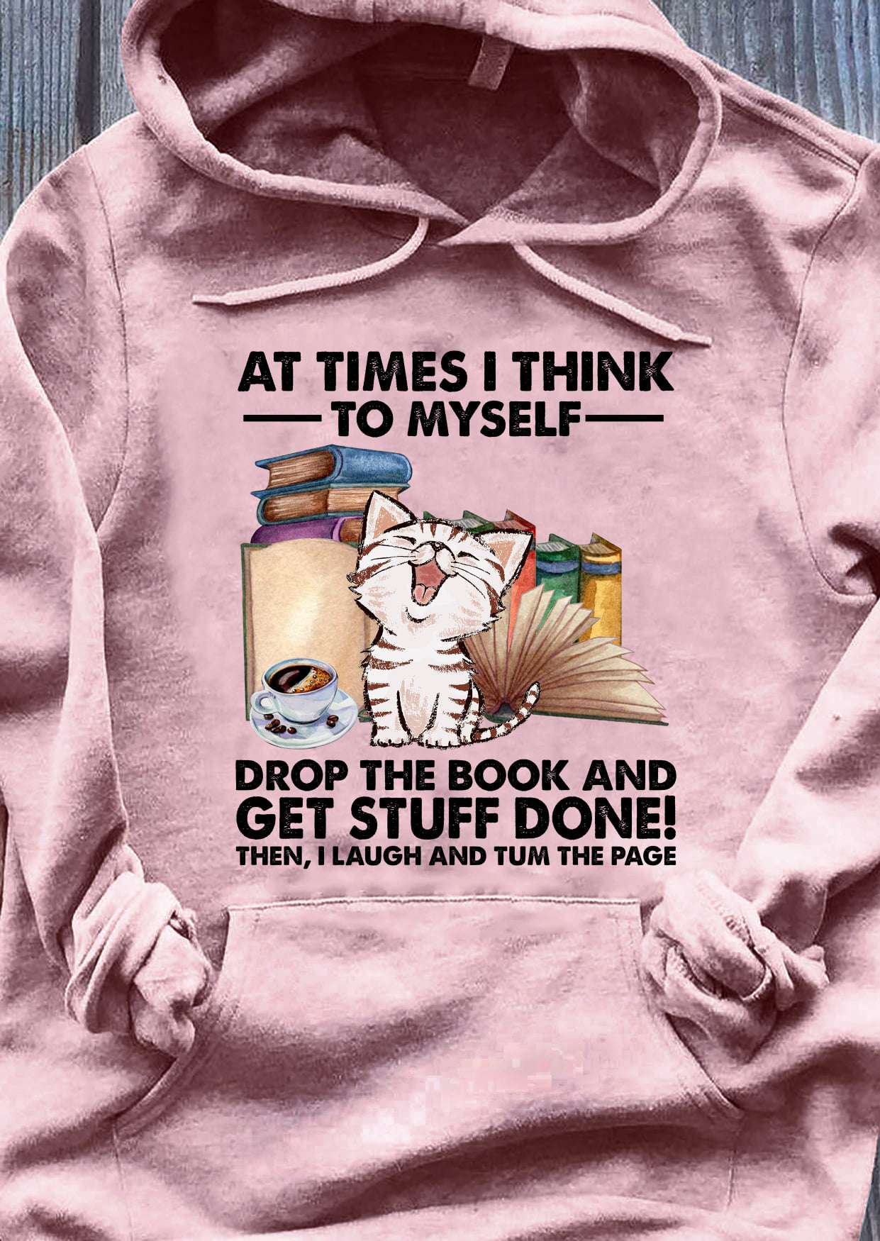 At times I think to myself - Drop the book and get stuff done, kitty cat and books, the bookaholic graphic T-shirt