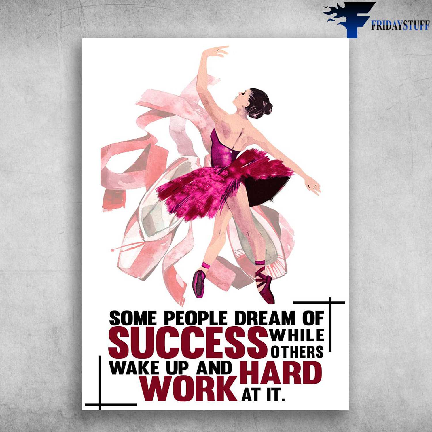 Ballet Dancer, Dancing Girl - Some People Dream Of Success, While Others Wake Up, And Hard Work At It