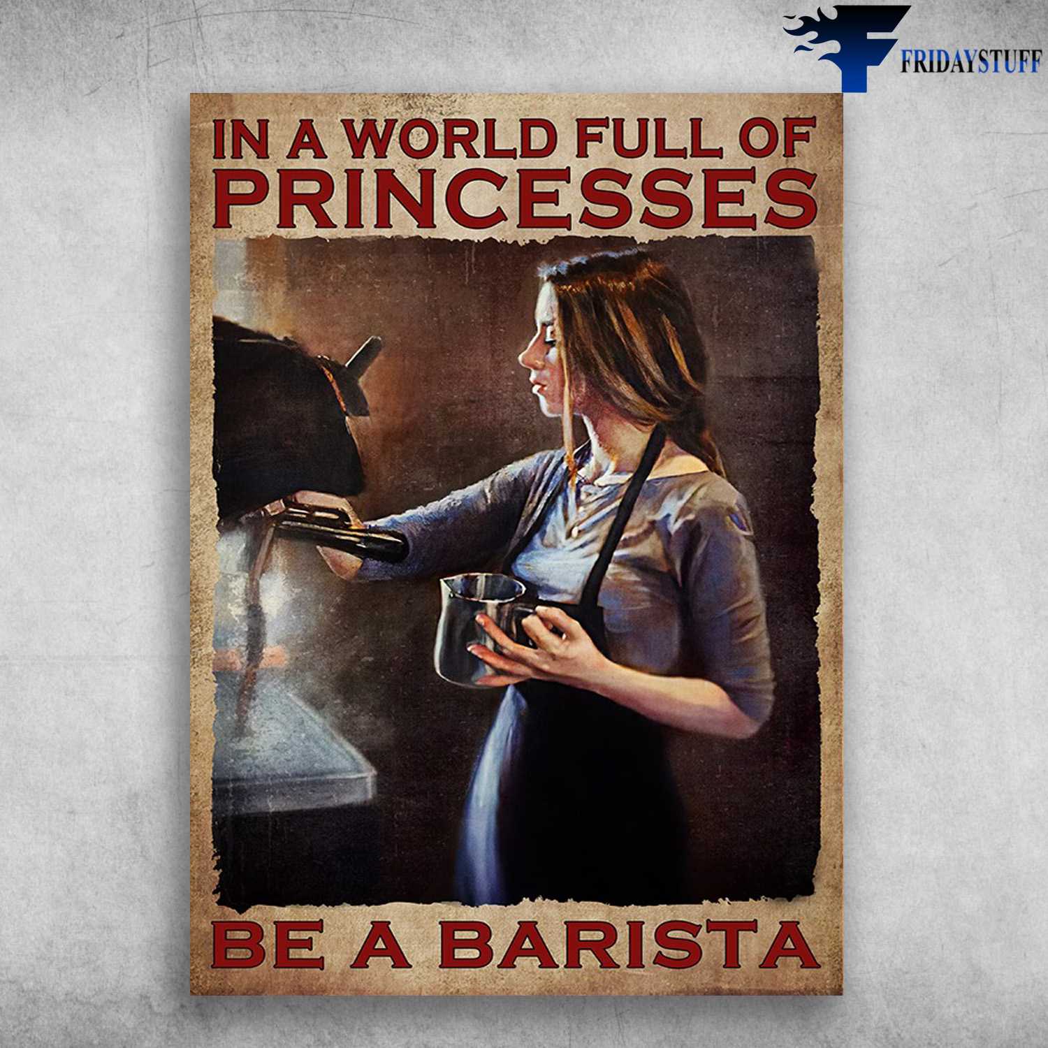 Barista Girl - In A World Full Of Princesses, Be A Barista
