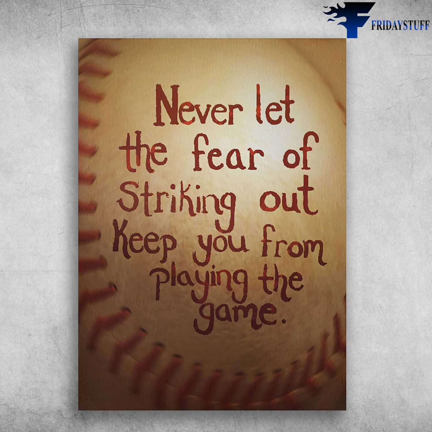 Baseball Poster, Baseball Lover - Never Let The Fear Of Striking Out, Keep You From Playing The Game