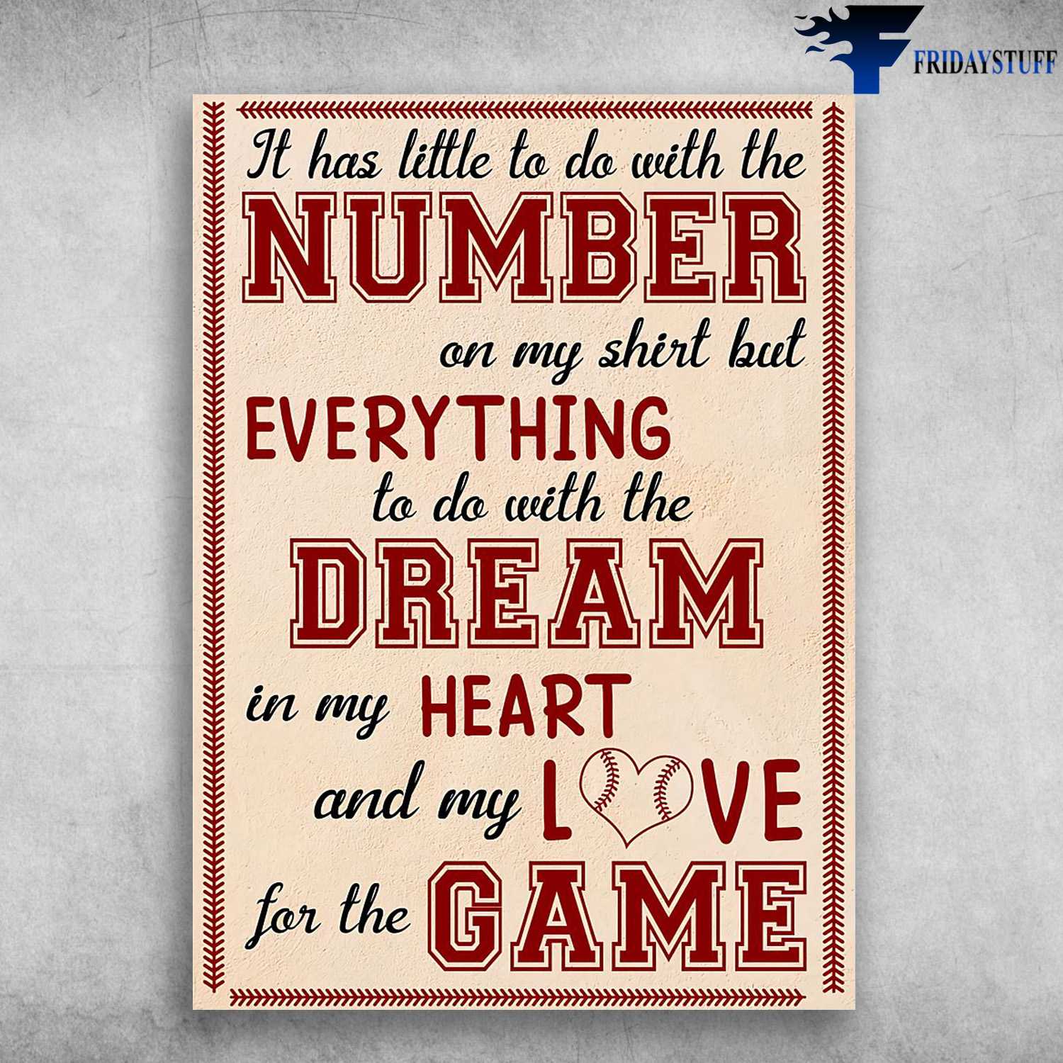 Baseball Poster - It Has Little To Do, With The Number In My Shirt, But Everything To Do With The Dream In My Heart, And My Love For The Game