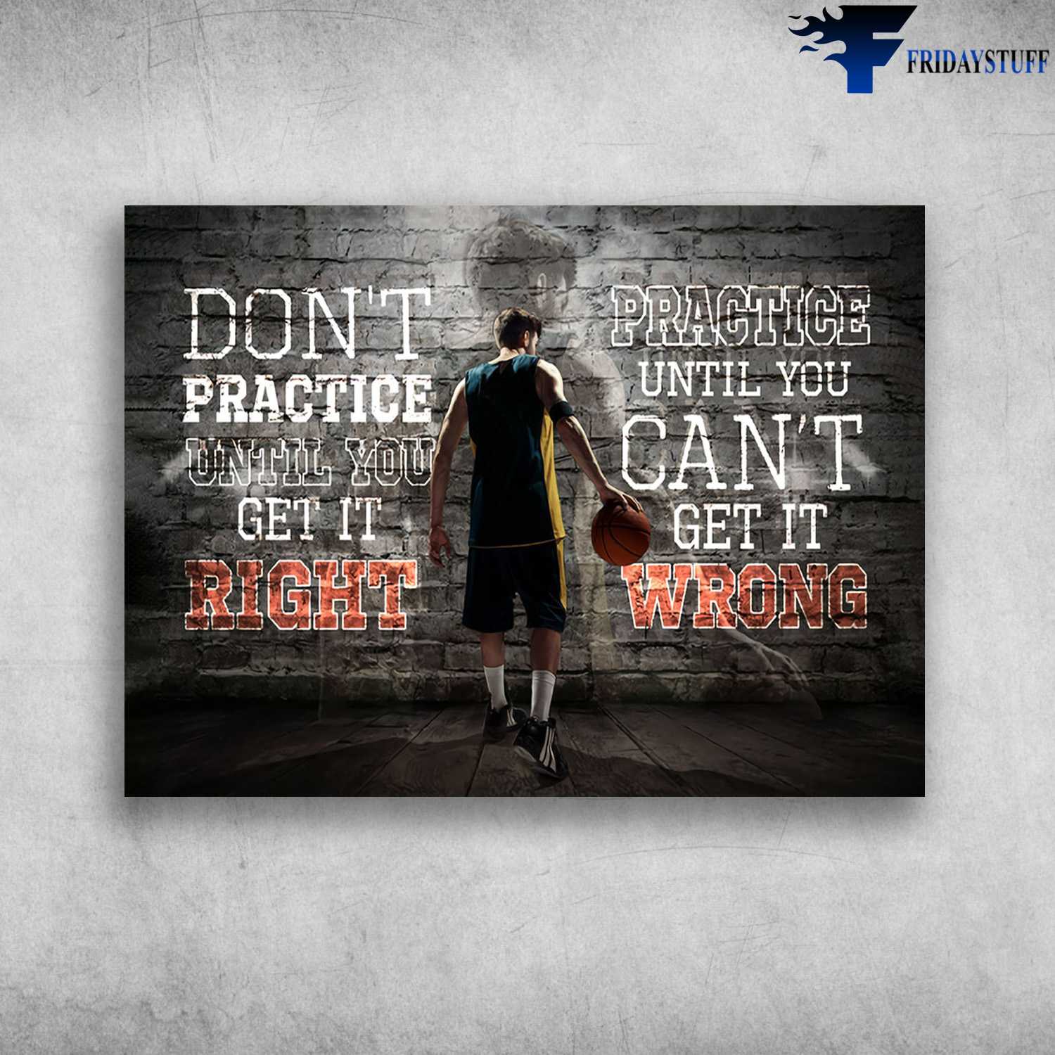 Basketball Player - Don't Practicce Until You Get In Right, Practice Until You Can't Get In Wrong