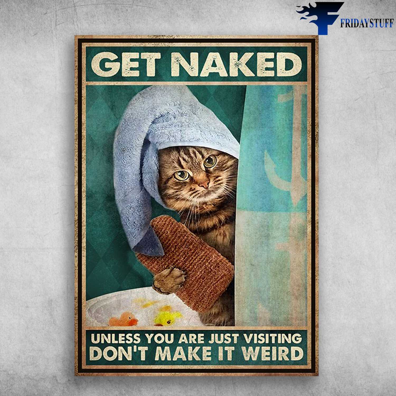 Bath Cat - Get Naked, Unless You Are Just Visiting, Don't Make It Weird