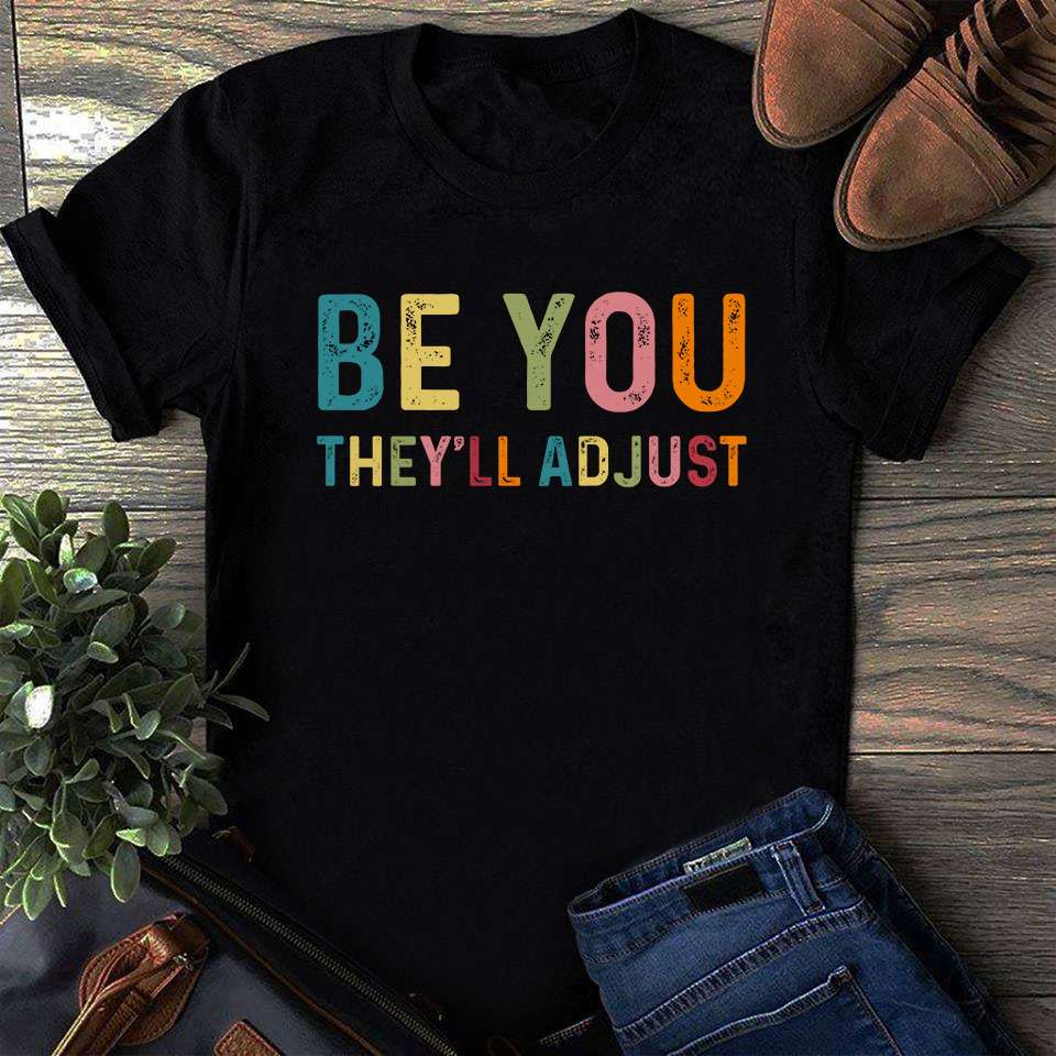 Be you they'll adjust - Be yourself, society adjust