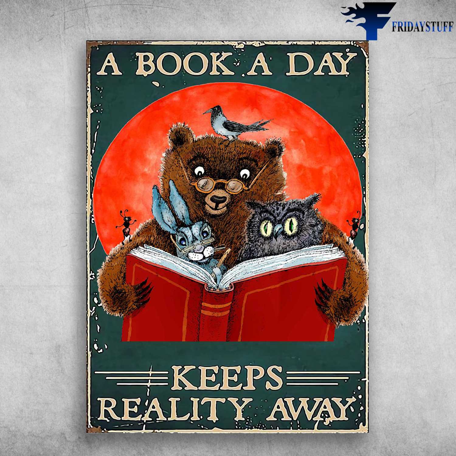 Bear Reads Book, Owl Rabbit Bird - A Book A Day, Keeps Reality Away, Book Lover