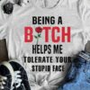 Being a bitch helps me tolerate your stupid face - Rose and bitch, stupid person