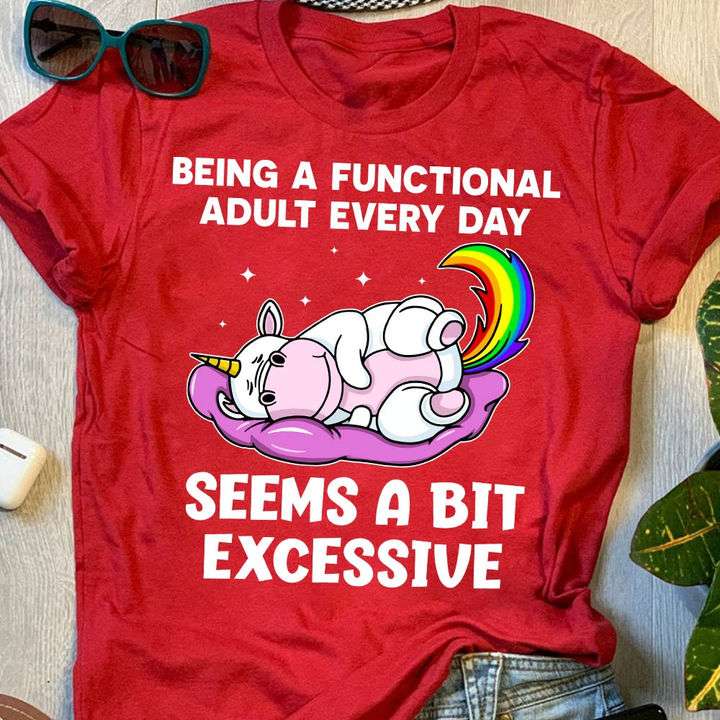 Being a functional adult every day seems a bit excessive - Lazy sleeping unicorn graphic T-shirt