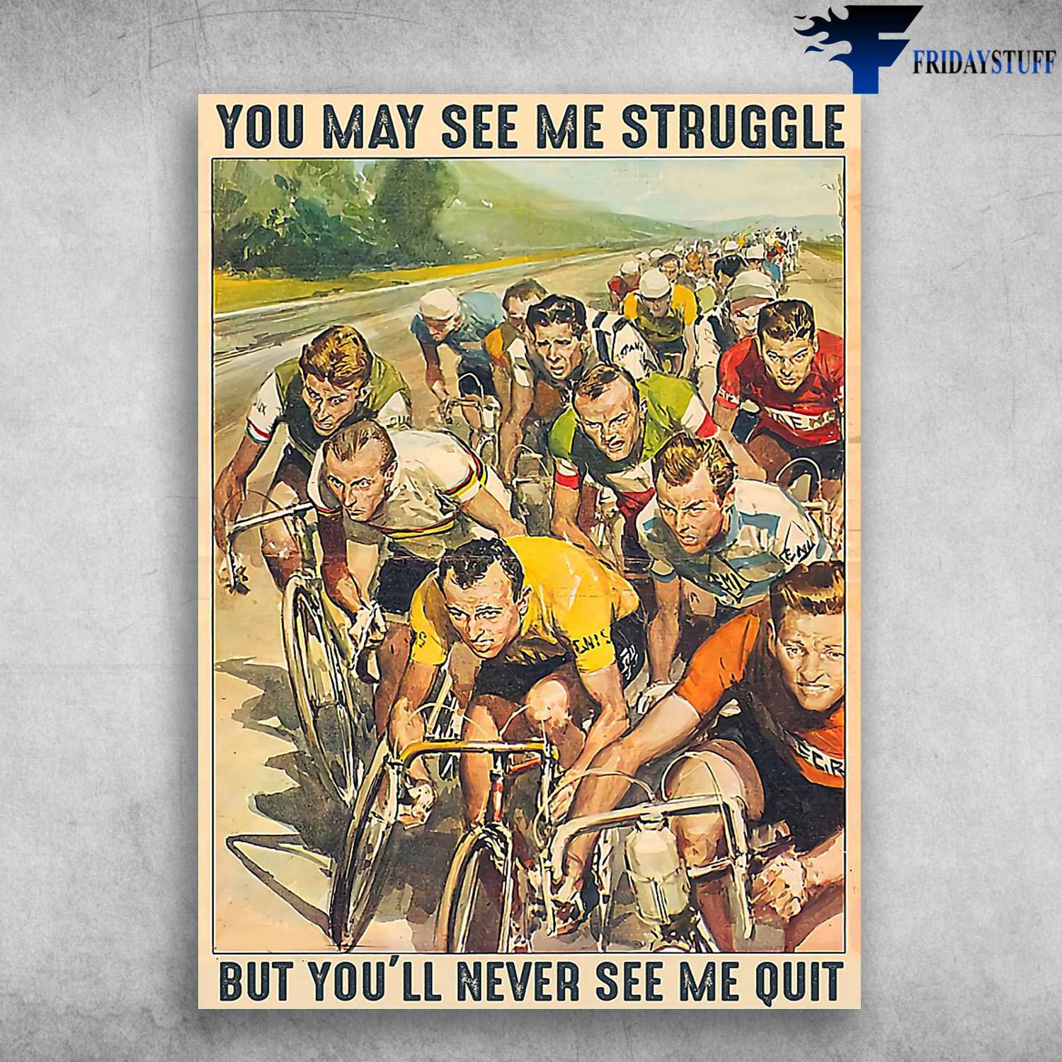 Bicycle Race, Biker Lover - You May See Me Struggle, But You'll Never See Me Quit