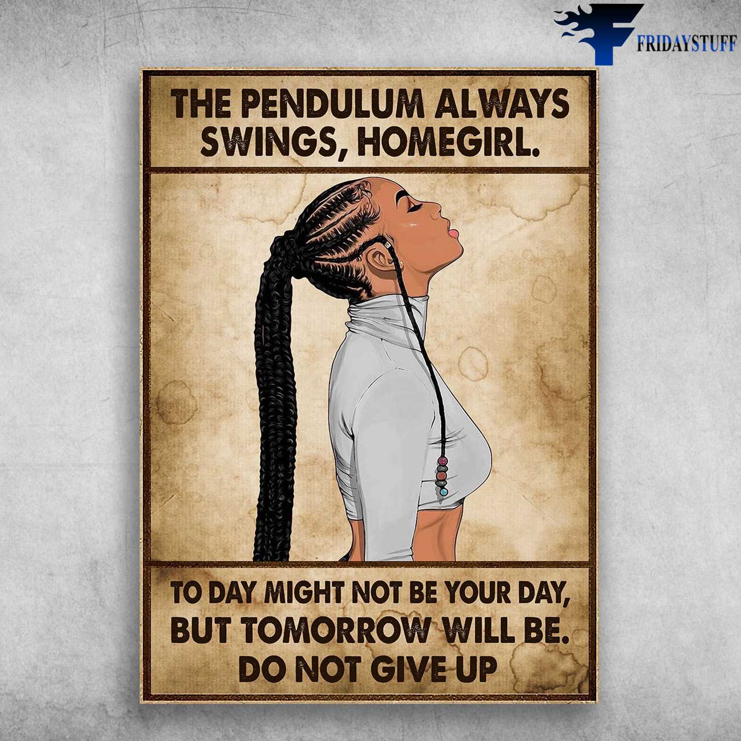 Black Girl - The Pendulum Always Swings, Homegirl, Today Might Not Be Your Day, But Tomorrow Will Be, Do Not Give Up