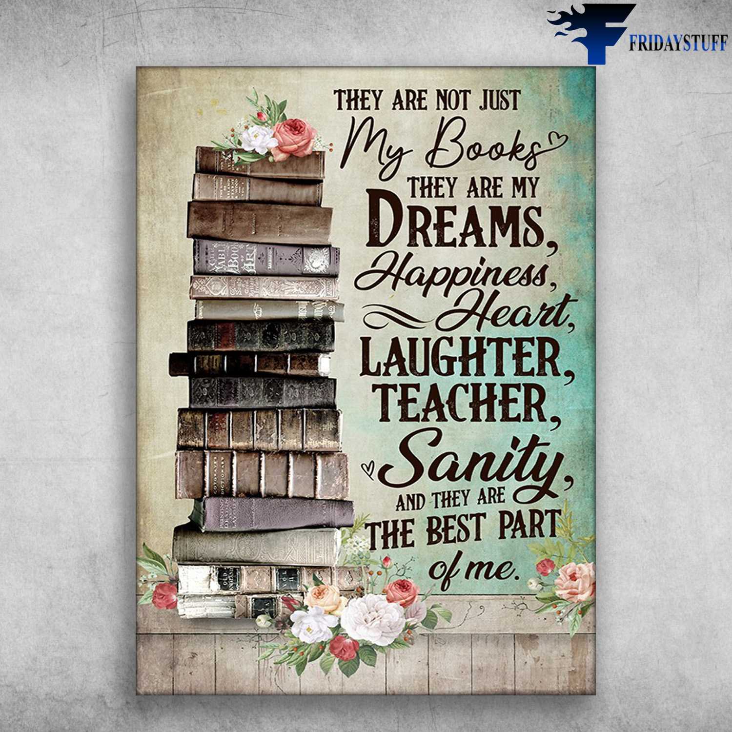 Book Lover - They Are Not Just My Books, They Are My Dreams Happiness, Heart, Laughter, Teacher, Sanity, And They Are The Best Part Of Me