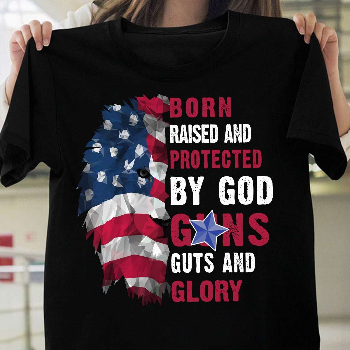 Born raised and protected by god, guns guts and glory - America lion flag