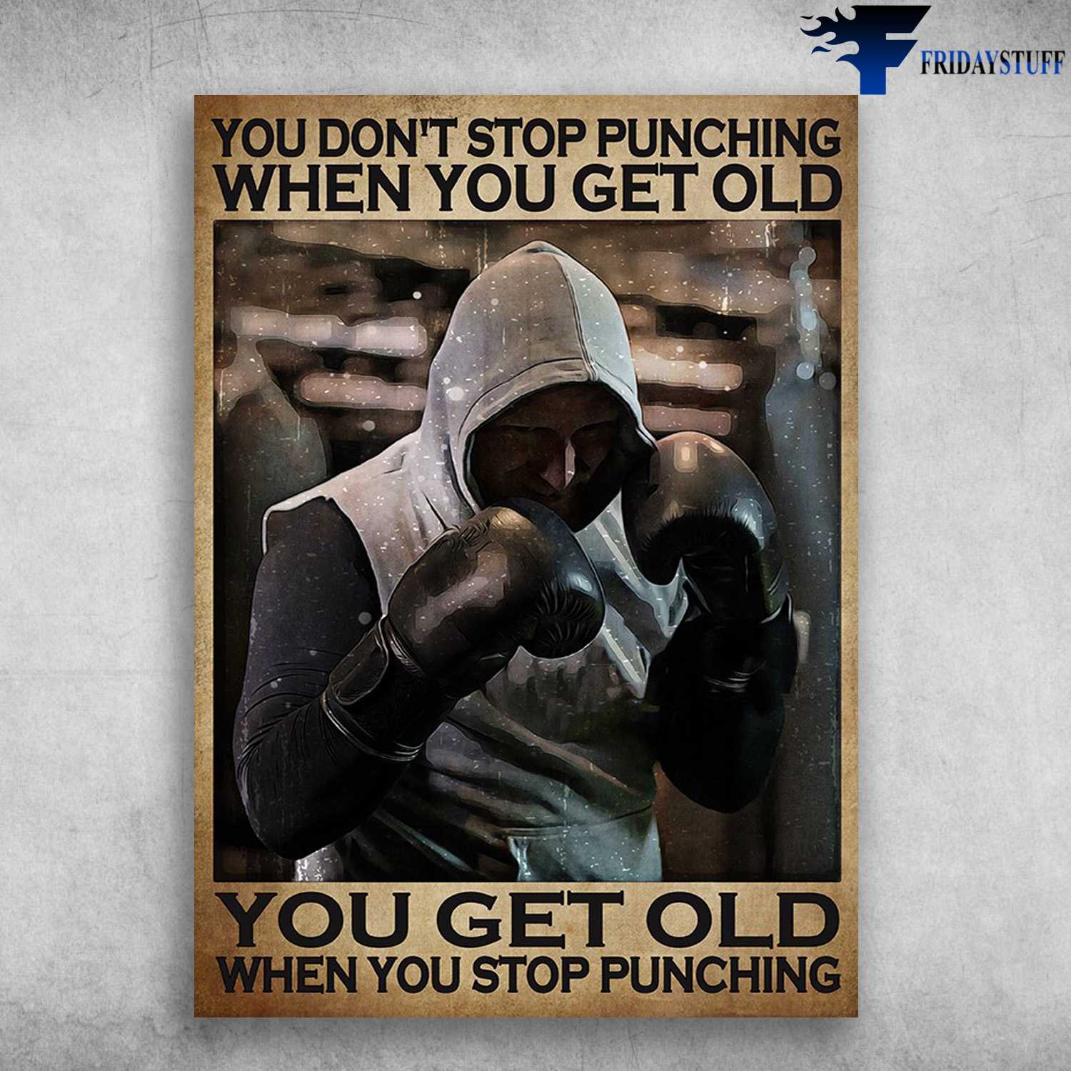 Boxing Man - You Don't Stop Puching When You Get Old, You Get Old When You Stop Punching
