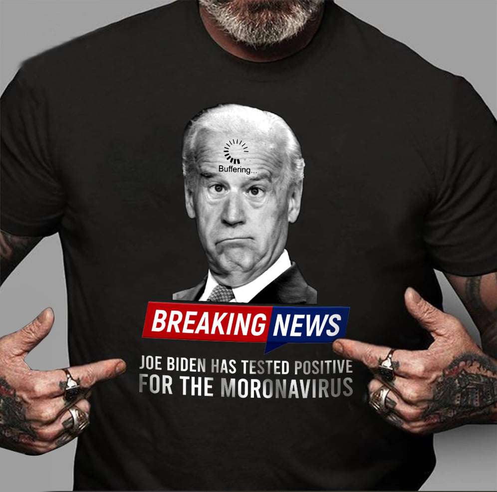 Breaking news - Joe Biden has tested positive for the moronavirus, liar President