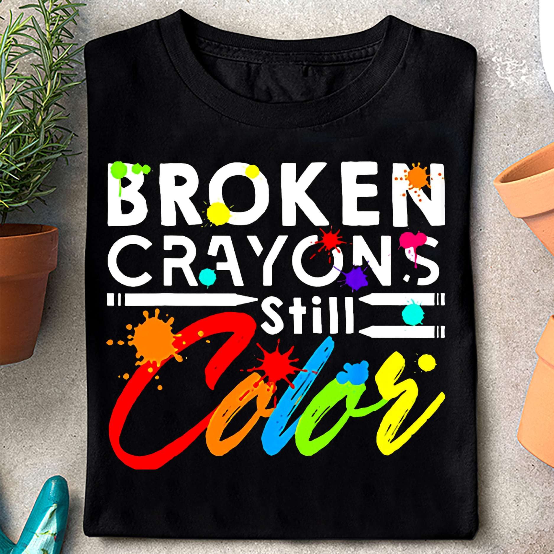 Broken crayons still color - Crayons make color, colorful crayons Shirt ...