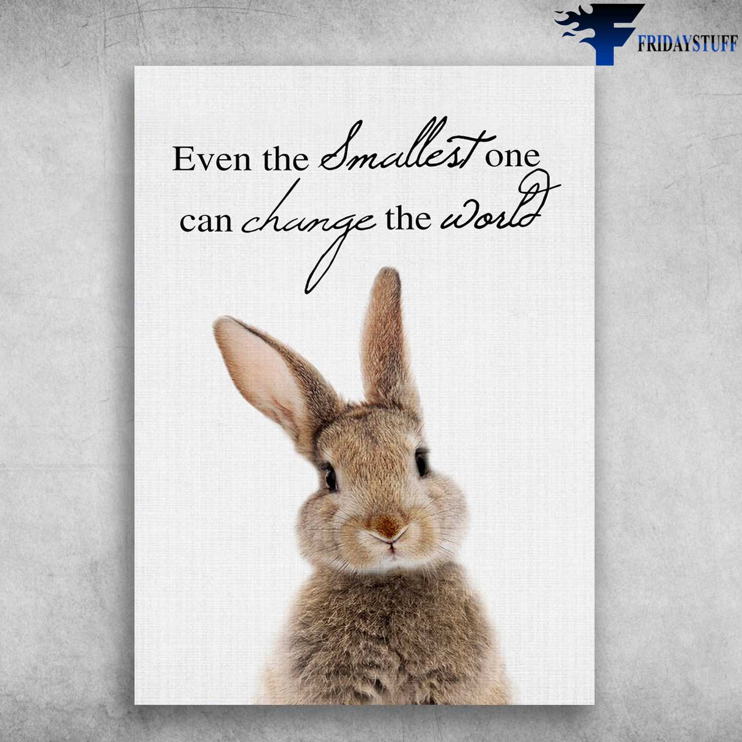 Bunny Poster - Even The Smallest One, Can Change The World, Rabbit Lover