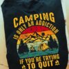 Camping is only an addiction if you're trying to quit - Addicted to camping