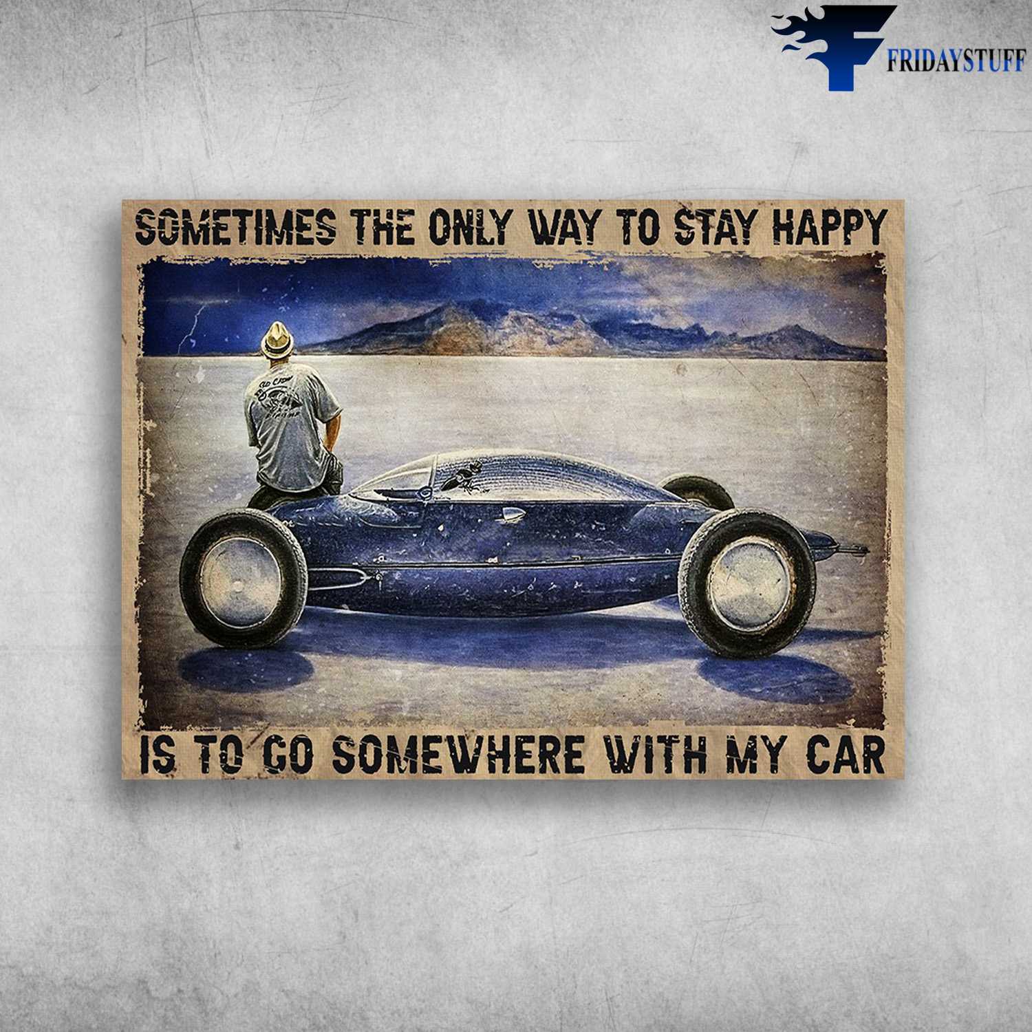 Car Lover, Man Riding Car - Sometimes The Only Way To Stay Happy, Is To Go Somewhere With My Car