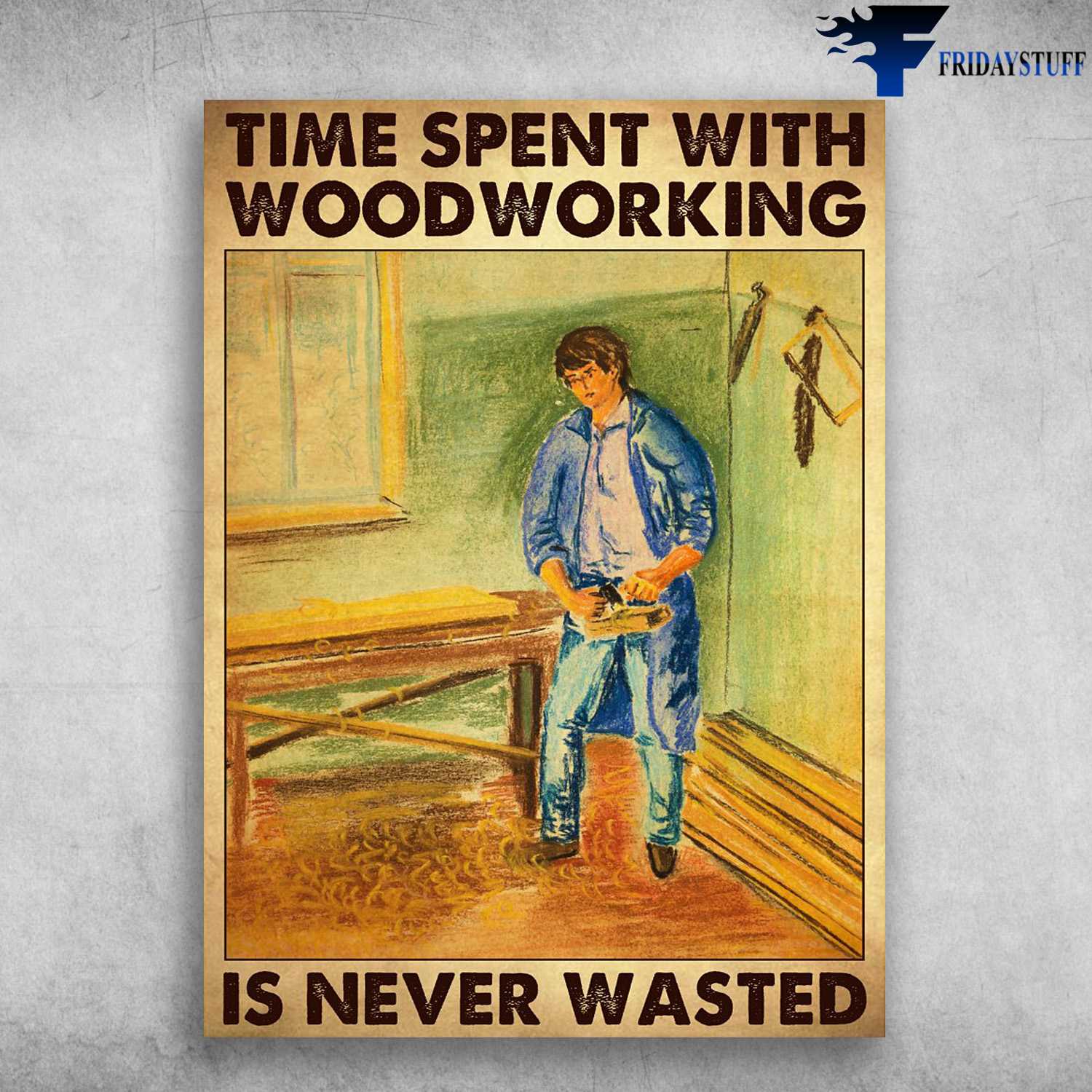 Carpenter Man - Time Spent With Woodworking, Is Never Wasted, Gift For Carpenter