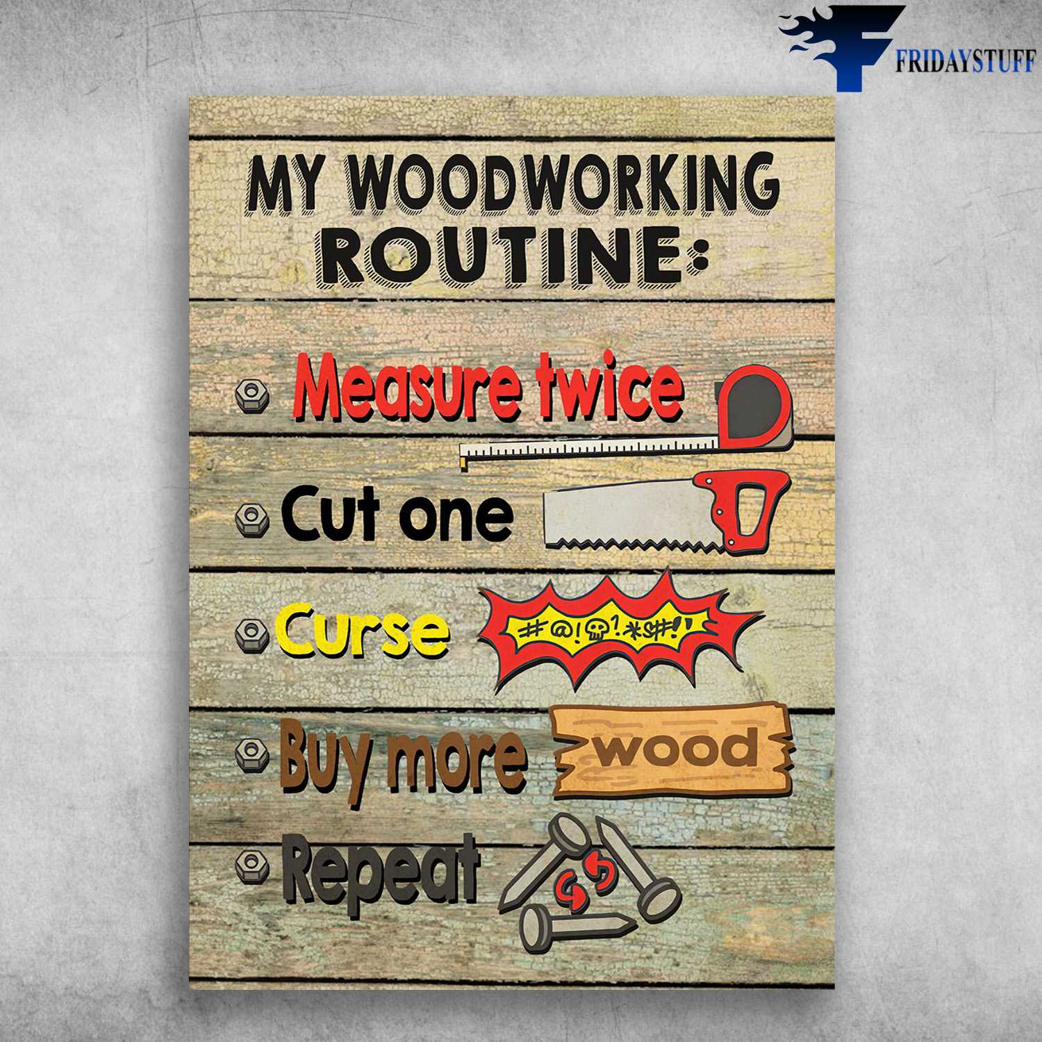 Carpenter Poster - My Woodworking Routine, Measure Twicec, Cut One, Curse, Buy More Wood, Repeat
