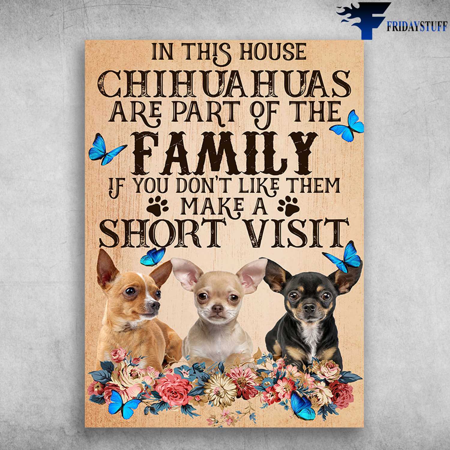 Chihuahuas Family, Dog Lover, Butterfly Flower - In This House, Chihuahuas Are Part Of The Family, If You Don't Like Them, Make A Short Visit