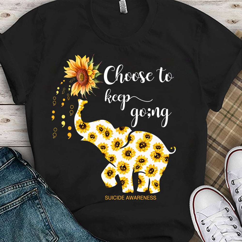 Choose to keep going - Suicide awareness, sunflower elephant awareness