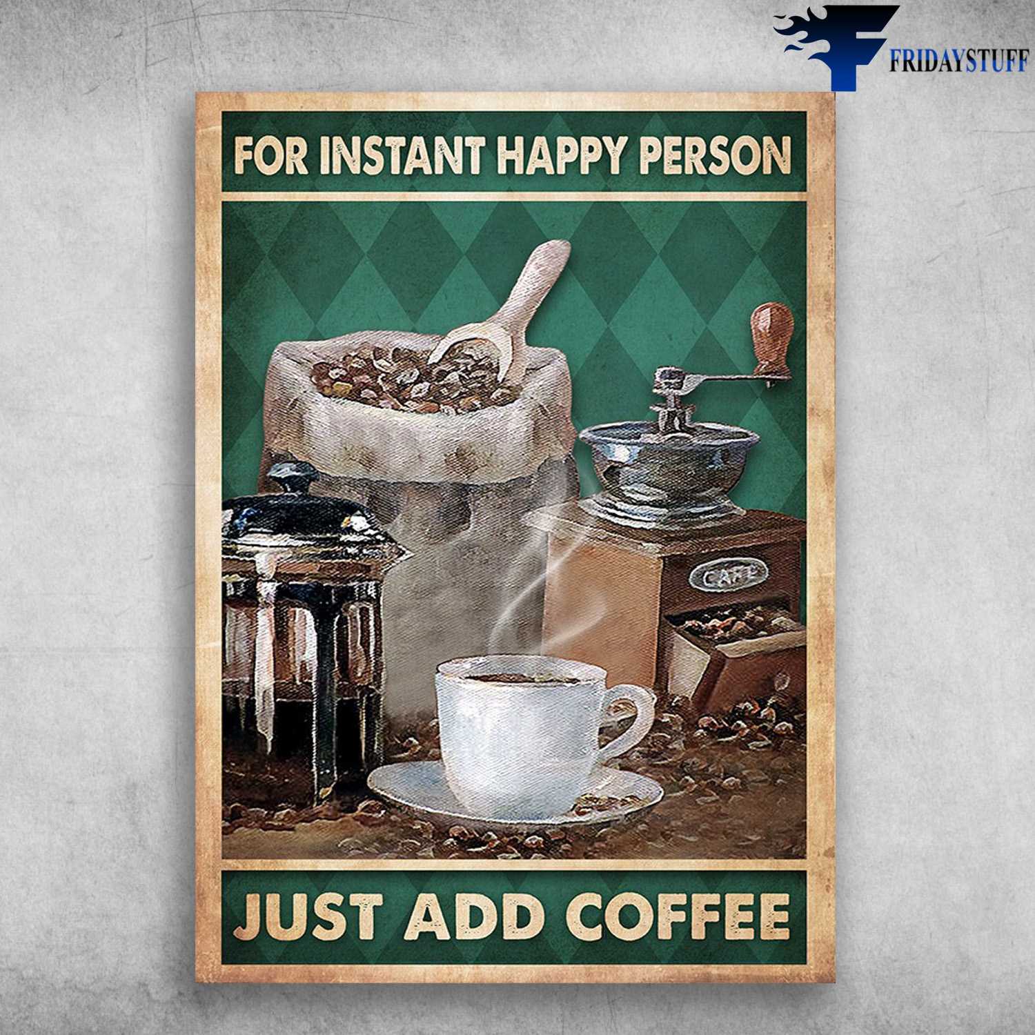 Coffee Poster - For Instant Happy Person, Just Add Coffee, A Cup Of Coffee