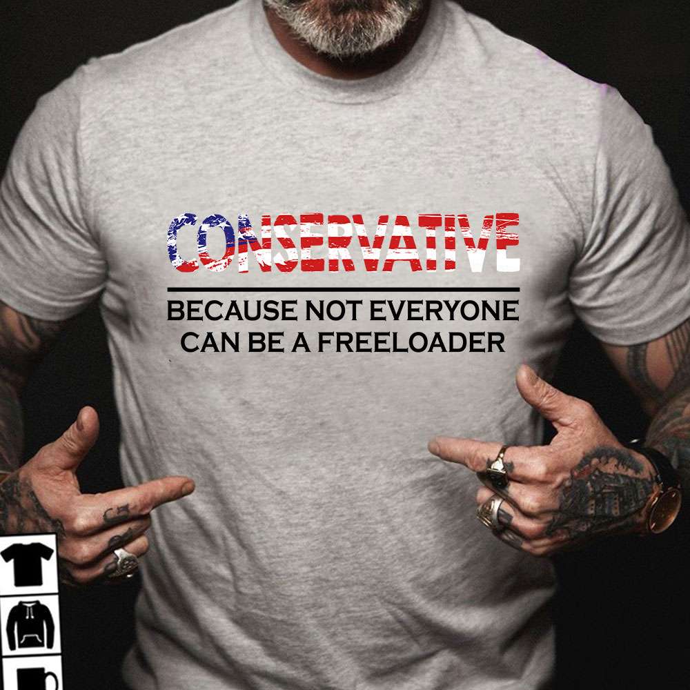 Conservative because not everyone can be a freeloader - America freeloader
