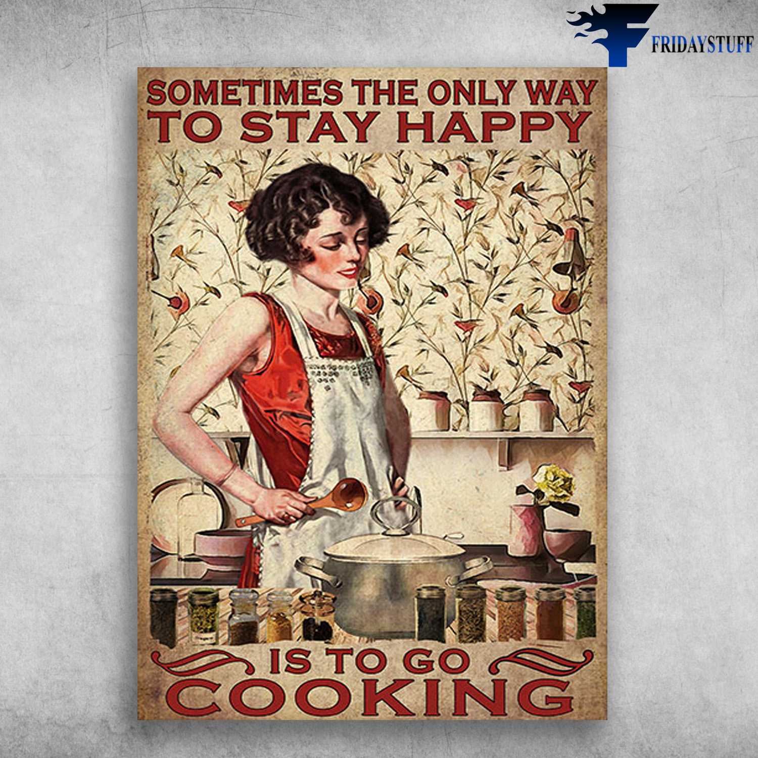 Cooking Lady - Sometimes The Only Way To Stay Happy, Is To Go Cooking