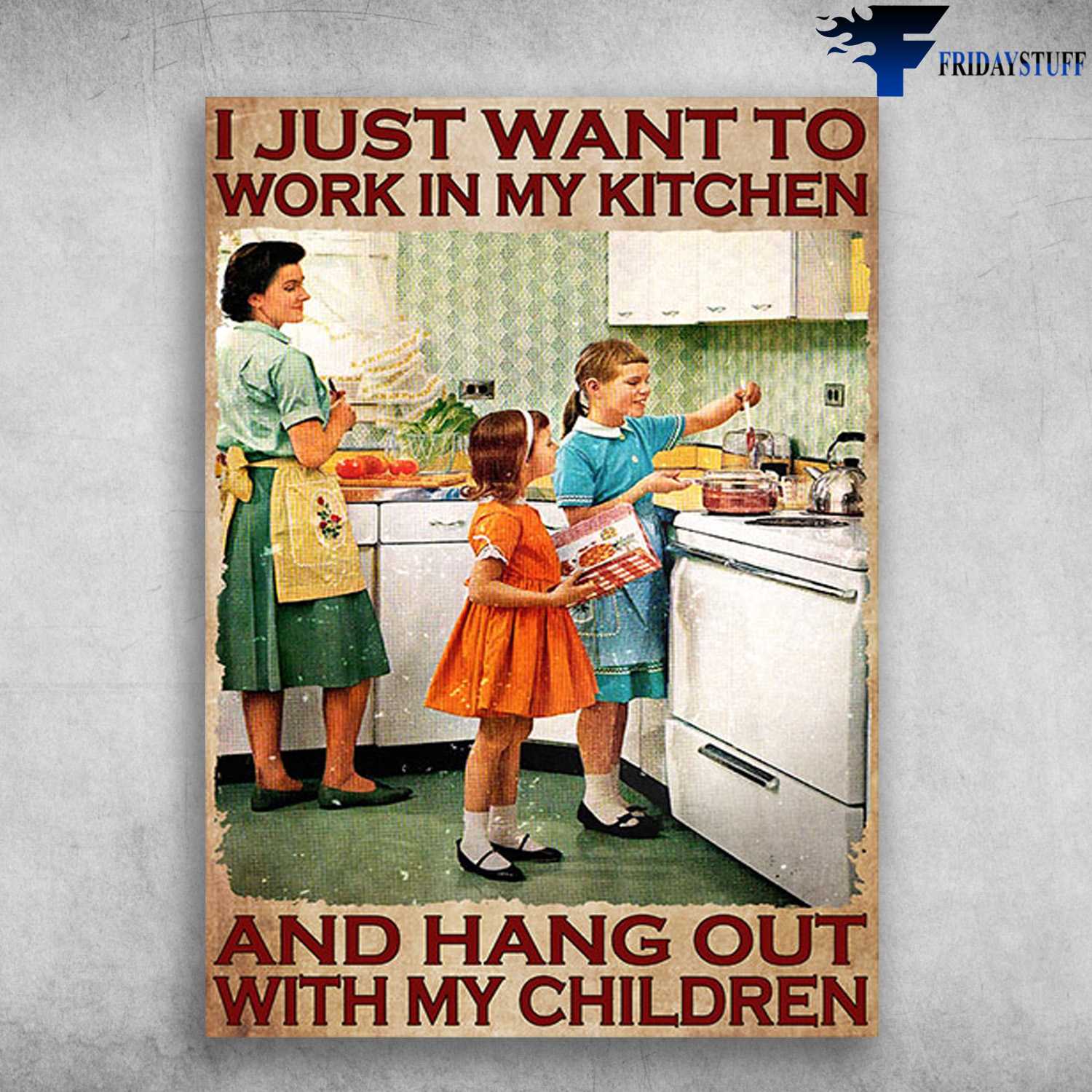 Cooking Lover, Children Baking Cake - I Just Want To Work In My Kitchen, And Hang Out With My Children