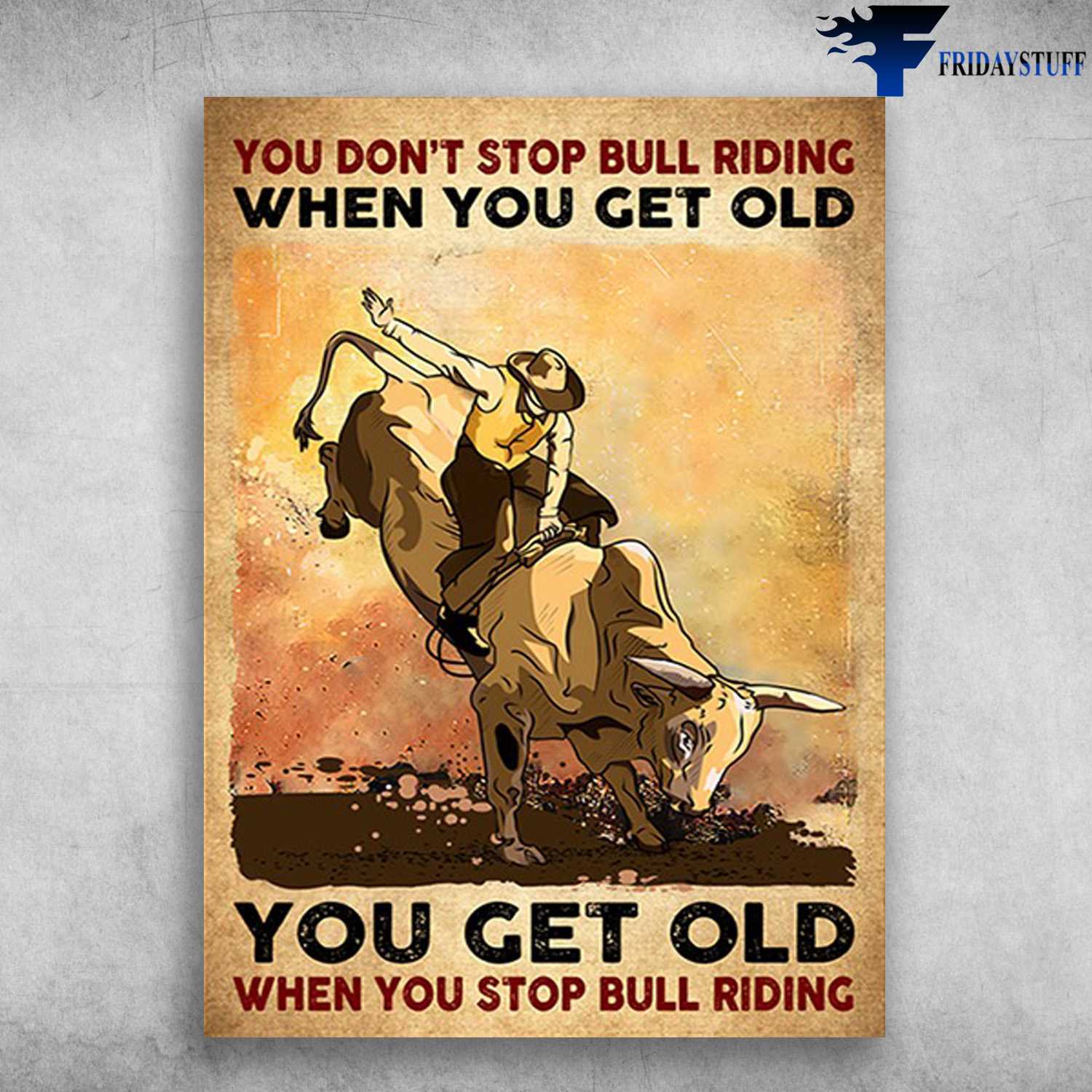 Cowboy Bull Riding - You Don't Stop Bullring When You Get Old, You Get Old When You Stop Bull Riding