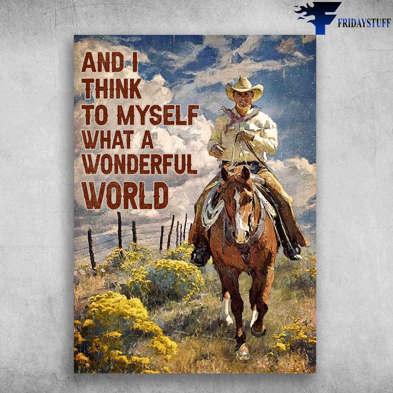 Cowboy Riding Horse - And I Think To Myself, What A Wonderful World, Cowboy Poster