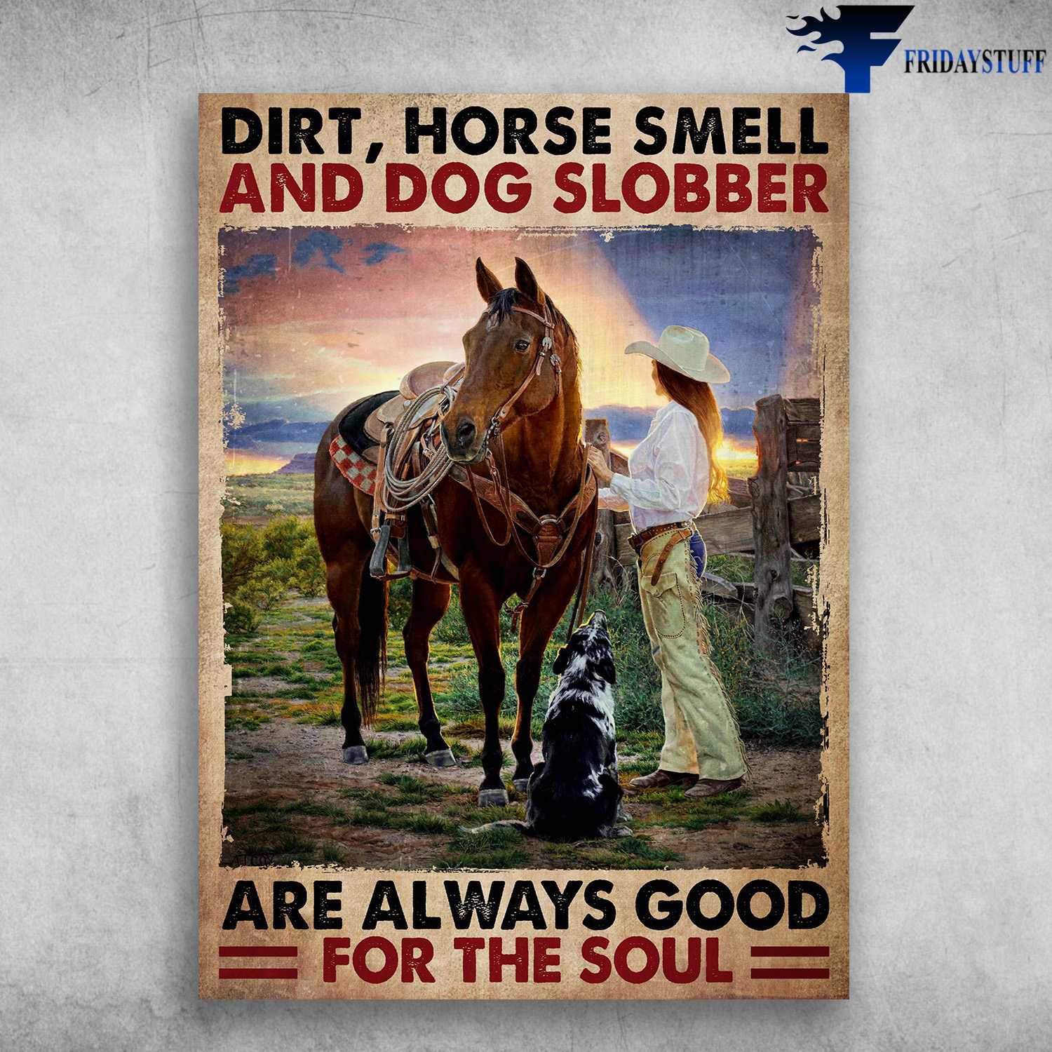 Cowgirll And Dog - Dirt, Horse Smell, And Dog Slobber, Are Always Good, For The Soul