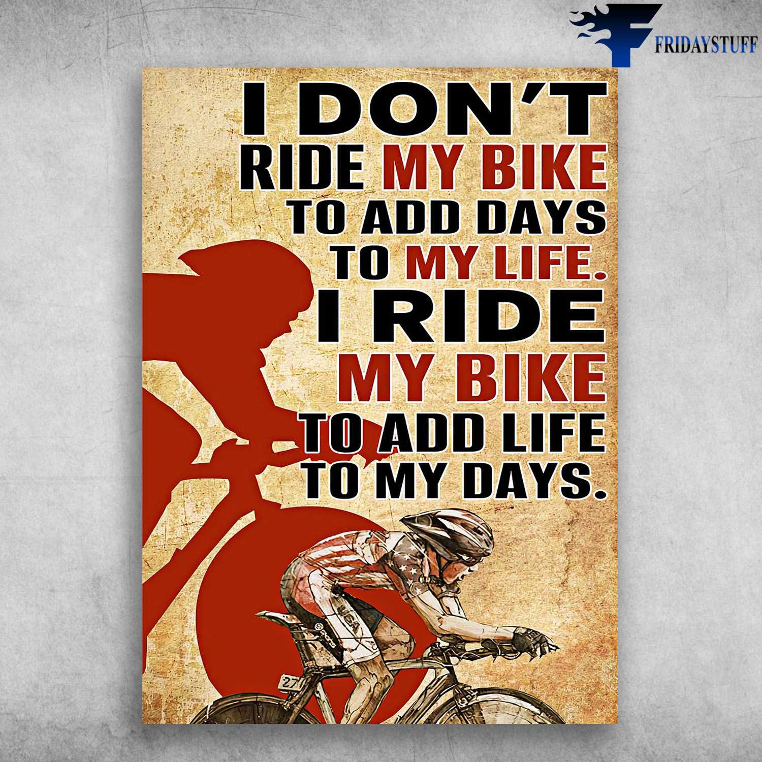 Cycling American - I Don't Ride My Bike To Add Days To My Life, I Ride My Bike To Add Life To My Days, Biker Lover